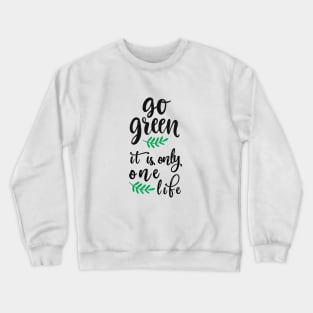 Go green it's only one life Crewneck Sweatshirt